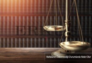 Nafakanın Ödenmediği Durumlarda Neler Olur
